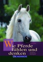 Wie Pferde fühlen und denken: Verhalten, Emotionen, Intelligenz