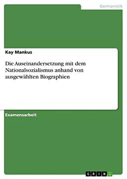 Die Auseinandersetzung mit dem Nationalsozialismus anhand von ausgewählten Biographien: Staatsexamensarbeit