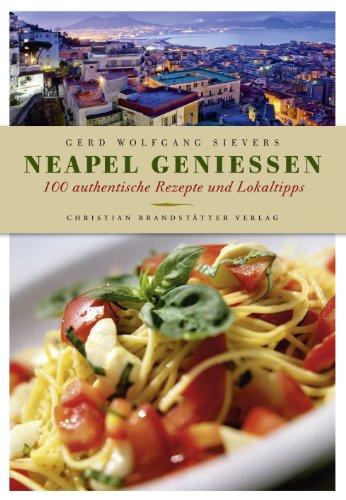 Neapel genießen - 200 authentische Rezepte und ­Lokaltipps: 100 authentische Rezepte und ­Lokaltipps