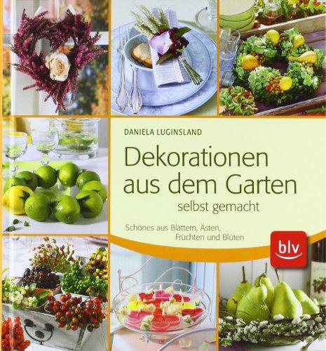 Dekorationen aus dem Garten selbst gemacht: Schönes aus Blättern, Ästen, Früchten und Blüten