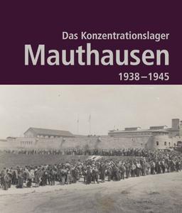 Das Konzentrationslager Mauthausen 1938 - 1945. 2. Auflage: Katalog zur Ausstellung in der KZ-Gedenkstätte Mauthausen