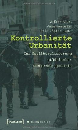 Kontrollierte Urbanität: Zur Neoliberalisierung städtischer Sicherheitspolitik