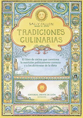 Tradiciones culinarias: El libro de cocina que cuestiona la nutrición políticamente correcta y a los dictócratas de la dieta