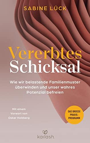 Vererbtes Schicksal: Wie wir belastende Familienmuster überwinden und unser wahres Potenzial befreien - Das große Praxisprogramm