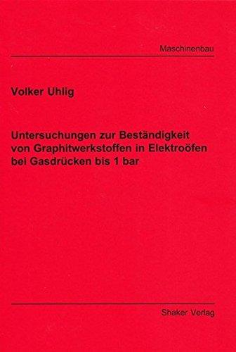 Untersuchungen zur Beständigkeit von Graphitwerkstoffen in Elektroöfen bei Gasdrücken bis 1 bar (Berichte aus dem Maschinenbau)