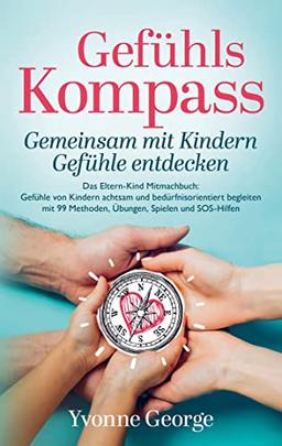 Gefühlskompass: Gemeinsam mit Kindern Gefühle entdecken: Das Eltern-Kind Mitmachbuch: Gefühle von Kindern achtsam und bedürfnisorientiert begleiten mit 99 Methoden, Übungen, Spielen und SOS-Hilfen