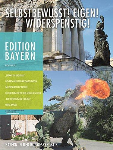 Selbstbewusst! Eigen! Widerspenstig!: Bayern in der Bundesrepublik (Edition Bayern / Menschen Geschichte Kulturraum)