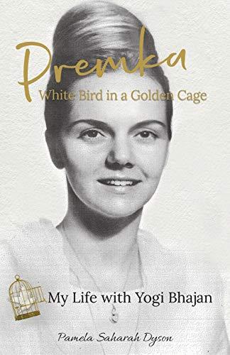 Premka: White Bird in a Golden Cage: My Life with Yogi Bhajan