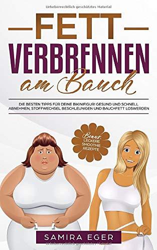 Fett verbrennen am Bauch: Die besten Tipps für deine Bikinifigur! Gesund und schnell abnehmen, Stoffwechsel beschleunigen und Bauchfett loswerden - BONUS: Leckere Smoothie Rezepte