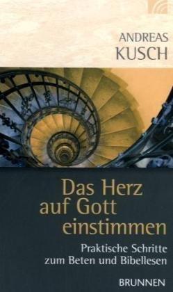 Das Herz auf Gott einstimmen: Praktische Schritte zum Beten und Bibellesen