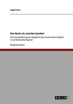 Das Buch als soziales Symbol: Die Umwandlung von objektiviertem kulturellem Kapital in symbolisches Kapital