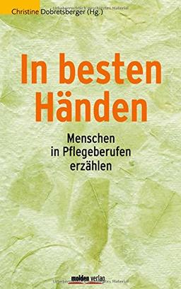 In besten Händen: Menschen in Pflegeberufen erzählen