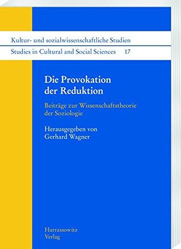 Die Provokation der Reduktion: Beiträge zur Wissenschaftstheorie der Soziologie (Kultur- und sozialwissenschaftliche Studien /Studies in Cultural and Social Sciences)