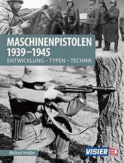 Maschinenpistolen 1939-1945: Entwicklung - Typen - Technik