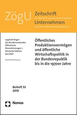 Öffentliches Produktionsvermögen und öffentliche Wirtschaftspolitik in der Bundesrepublik bis in die 1970er Jahre: ZögU Beiheft 53/2019