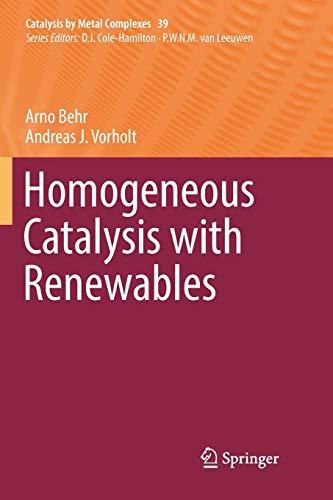 Homogeneous Catalysis with Renewables (Catalysis by Metal Complexes, Band 39)