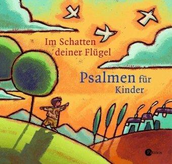 Im Schatten deiner Flügel: Die Psalmen für Kinder