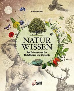 Naturwissen: Die Geheimnisse der Heilpflanzen und Elemente