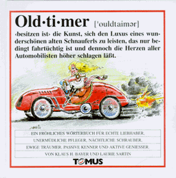 Oldtimer. Ein fröhliches Wörterbuch: Für echte Liebhaber, unermüdliche Pfleger, nächtliche Schrauber, ewige Träumer, passive Kenner und aktive Genießer