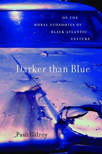 Darker Than Blue: On the Moral Economies of Black Atlantic Culture (W.E.B. Du Bois Lectures)