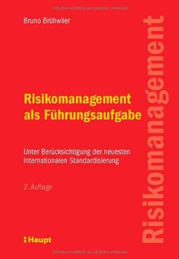 Risikomanagement als Führungsaufgabe: Unter Berücksichtigung der neuesten Internationalen Standardisierung