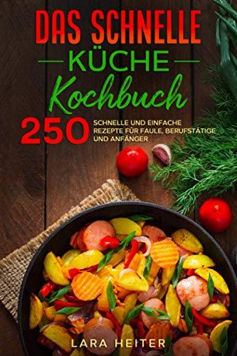 Das schnelle Küche Kochbuch: 250 schnelle und einfache Rezepte für Faule, Berufstätige und Anfänger.