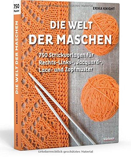 Die Welt der Maschen: 750 Strickvorlagen für Rechts-Links-, Jacquard-, Lace- und Zopfmuster