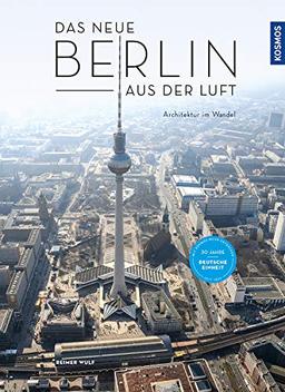 Das neue Berlin aus der Luft: Architektur im Wandel