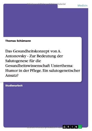 Salutogenese und Humor. Das Gesundheitskonzept von Aron Antonovsky. Ein salutogenetischer Ansatz in der Pflege?