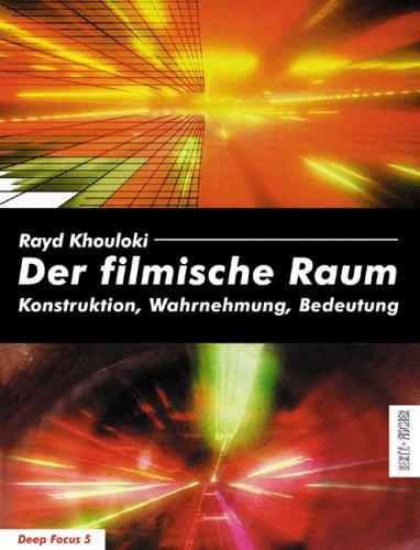 Der filmische Raum. Konstruktion, Wahrnehmung, Bedeutung (Deep Focus 5)