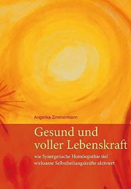 Gesund und voller Lebenskraft - wie Synergetische Homöopathie tief wirksame Selbstheilungskräfte aktiviert, 2. überarbeitete Auflage