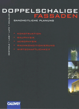 Doppelschalige Fassaden - Ganzheitliche Planung - Konstruktion, Bauphysik, Aerophysik, Raumkonditionierung, Wirtschaftlichkeit