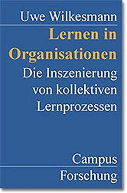 Lernen in Organisationen: Die Inszenierung von kollektiven Lernprozessen (Campus Forschung)