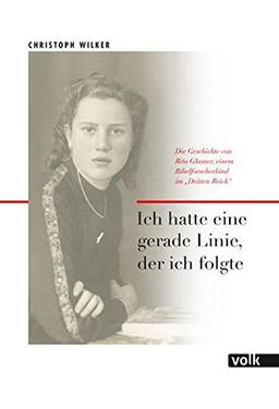 Ich hatte eine gerade Linie, der ich folgte: Die Geschichte von Rita Glasner, einem Bibelforscherkind im &#34;Dritten Reich&#34;