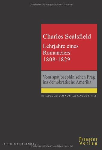 Charles Sealsfield - Lehrjahre eines Romanciers 1808-1829. Vom spätjosephinischen Prag ins demokratische Amerika