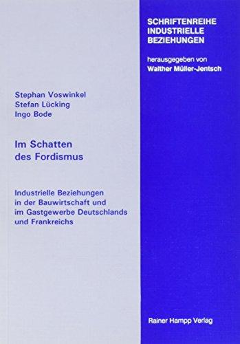 Im Schatten des Fordismus: Industrielle Beziehungen in der Bauwirtschaft und im Gastgewerbe Deutschlands und Frankreichs (Schriftenreihe Industrielle Beziehungen)