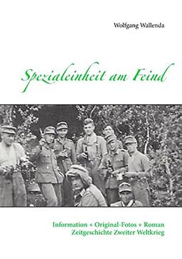 Spezialeinheit am Feind: Information + Original-Fotos + Roman Zeitgeschichte Zweiter Weltkrieg