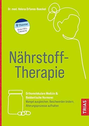 Nährstoff-Therapie: Orthomolekulare Medizin & Bioidentische Hormone: Mangel ausgleichen, Beschwerden lindern, Alterungsprozesse aufhalten