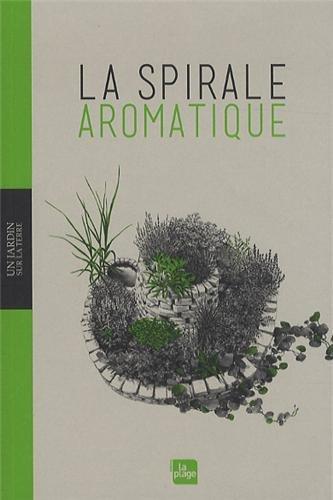 La spirale aromatique : réalisation, portraits de plantes, recettes