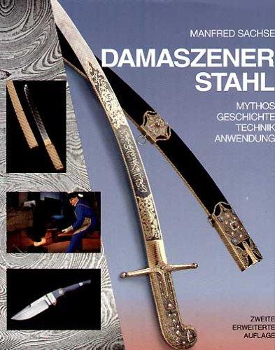 Damaszener Stahl: Mythos - Geschichte - Technik - Anwendung