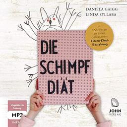 Die Schimpf-Diät: In 7 Schritten zu einer gelassenen Eltern-Kind-Beziehung