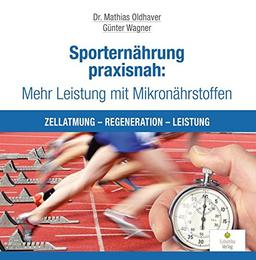 Sporternährung praxisnah: Mehr Leistung mit Mikronährstoffen: Zellatmung - Regeneration - Leistung