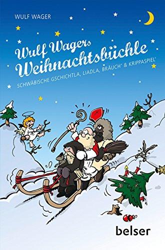 Wulf Wagers Weihnachtsbüchle: Schwäbische Gschichtla, Liadla, Bräuch' & Krippaspiel'