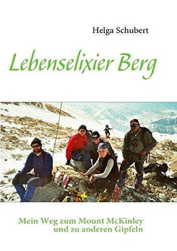 Lebenselixier Berg: Mein Weg zum Mount McKinley und zu anderen Gipfeln