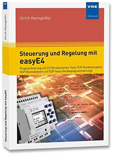 Steuerung und Regelung mit easyE4: Programmierung mit ST (Strukturierter Text), FUP (Funktionsplan), KOP (Kontaktplan) und EDP (easy Geräteprogrammierung)