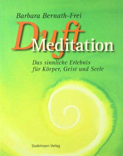 Duftmeditation: Das sinnliche Erlebnis für Körper, Geist und Seele