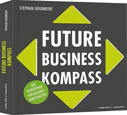 Future Business Kompass: Der Kopföffner für besseres Wirtschaften (Professional Publishing for Future and Innovation)