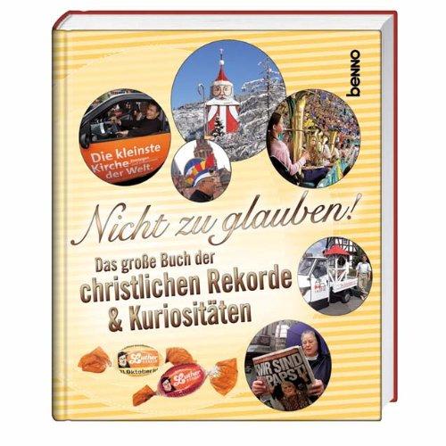 Nicht zu glauben!: Das große Buch der christlichen Rekorde und Kuriositäten