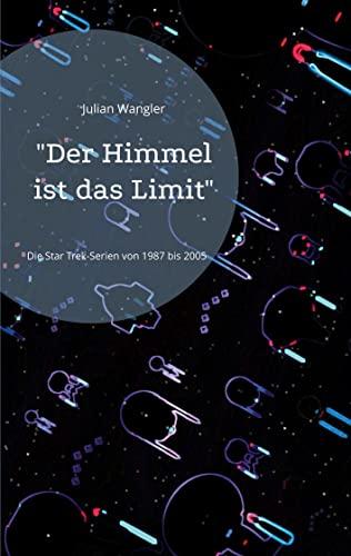 "Der Himmel ist das Limit": Eindrücke und Gedanken zu den Star Trek-Serien von 1987 bis 2005