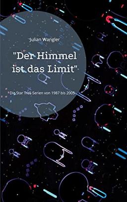 "Der Himmel ist das Limit": Eindrücke und Gedanken zu den Star Trek-Serien von 1987 bis 2005